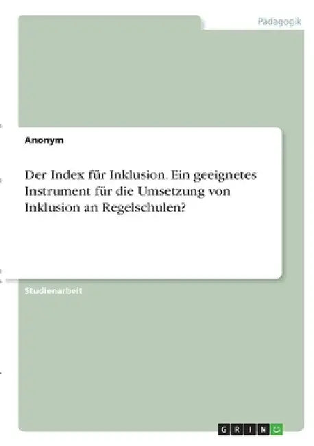 Der Index für Inklusion. Ein geeignetes Instrument für die Umsetzung von Inklusion an Regelschulen? by Anonymous