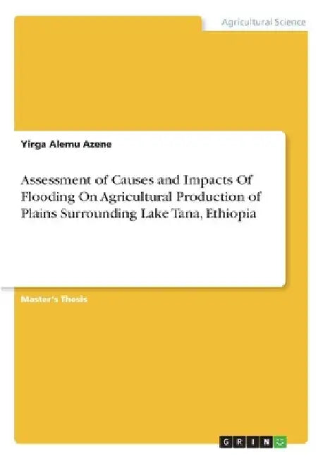 Assessment of Causes and Impacts Of Flooding On Agricultural Production of Plains Surrounding Lake Tana, Ethiopia by Yirga Alemu Azene