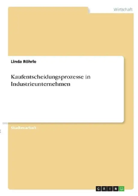 Kaufentscheidungsprozesse in Industrieunternehmen by Röhrle, Linda