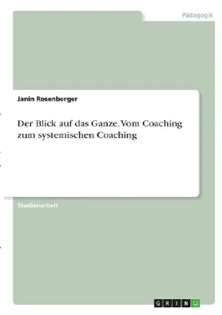 Der Blick auf das Ganze. Vom Coaching zum systemischen Coaching by Rosenberger, Janin