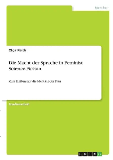 Die Macht der Sprache in Feminist Science-Fiction: Zum Einfluss auf die Identität der Frau by Reich, Olga