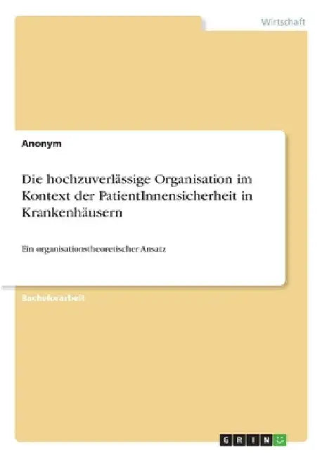 Die hochzuverlässige Organisation im Kontext der PatientInnensicherheit in Krankenhäusern: Ein organisationstheoretischer Ansatz by Anonym