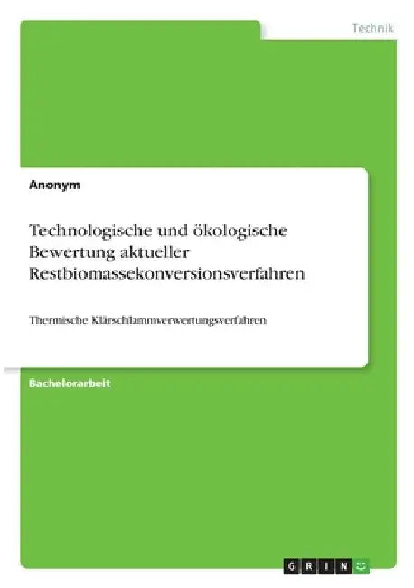 Technologische und ökologische Bewertung aktueller Restbiomassekonversionsverfahren: Thermische Klärschlammverwertungsverfahren by Anonymous
