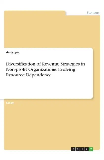 Diversification of Revenue Strategies in Non-profit Organizations. Evolving Resource Dependence by Anonymous