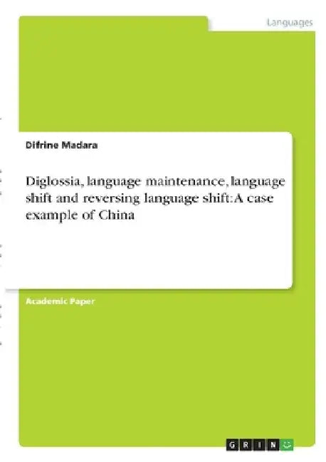 Diglossia, language maintenance, language shift and reversing language shift: A case example of China by Difrine Madara