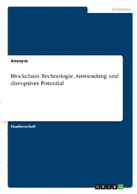 Blockchain. Technologie, Anwendung und disruptives Potential by Anonymous