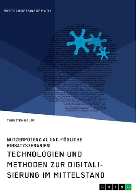 Technologien und Methoden zur Digitalisierung im Mittelstand. Nutzenpotenzial und mögliche Einsatzszenarien by Bauer, Thorsten