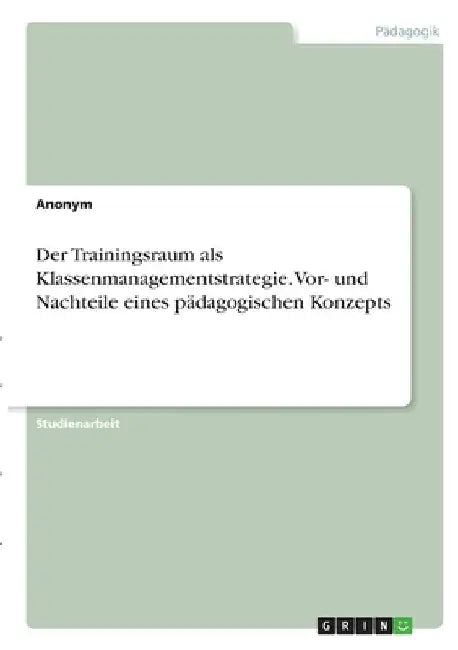 Der Trainingsraum als Klassenmanagementstrategie. Vor- und Nachteile eines pädagogischen Konzepts by Anonymous