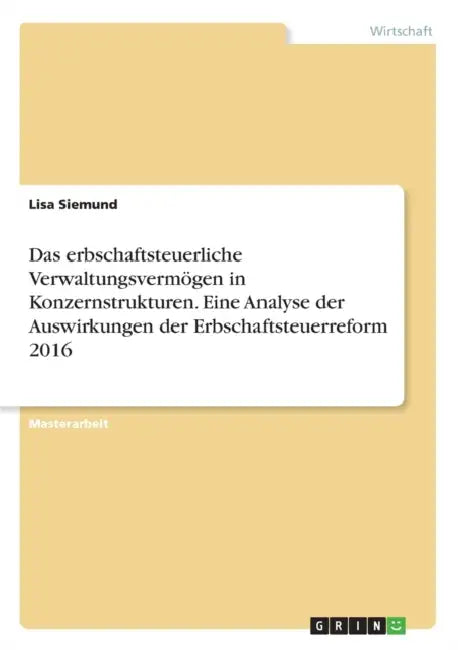 Das erbschaftsteuerliche Verwaltungsvermögen in Konzernstrukturen. Eine Analyse der Auswirkungen der Erbschaftsteuerreform 2016 by Lisa Siemund