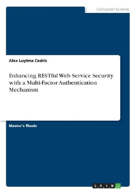 Enhancing RESTful Web Service Security with a Multi-Factor Authentication Mechanism by Alex Luyima Cedric