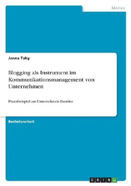 Blogging als Instrument im Kommunikationsmanagement von Unternehmen: Praxisbeispiel am Unternehmen Daimler by Tahy, Janna