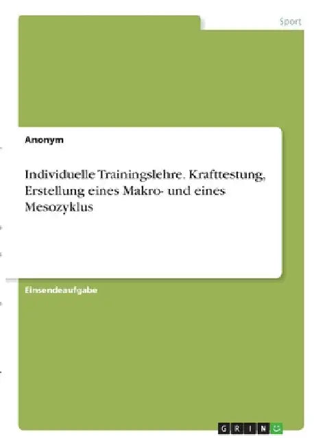 Individuelle Trainingslehre. Krafttestung, Erstellung eines Makro- und eines Mesozyklus by Anonym