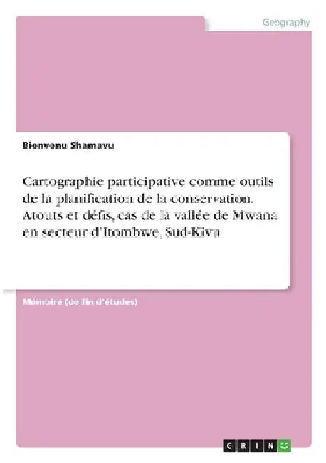 Cartographie participative comme outils de la planification de la conservation. Atouts et défis, cas de la vallée de Mwana en secteur d'Itombwe, Sud-K by Shamavu, Bienvenu