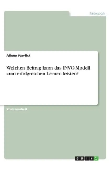 Welchen Beitrag kann das INVO-Modell zum erfolgreichen Lernen leisten? by Pawlick, Aileen