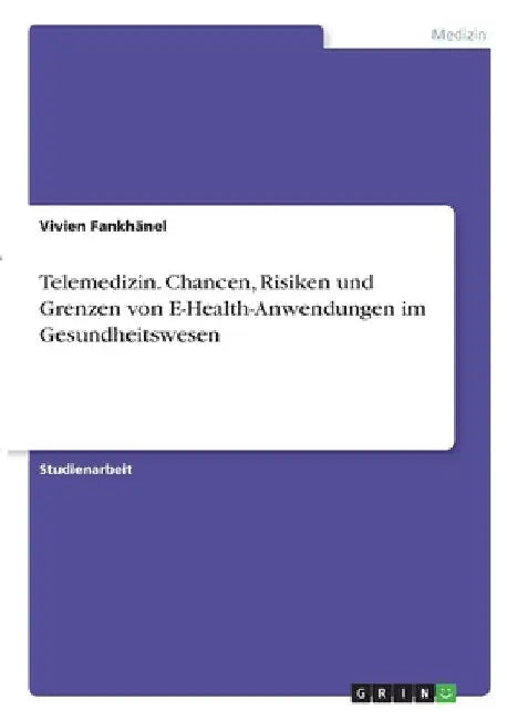 Telemedizin. Chancen, Risiken und Grenzen von E-Health-Anwendungen im Gesundheitswesen by Fankhänel, Vivien