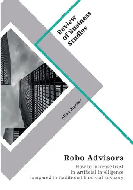 Robo Advisors. How to increase trust in Artificial Intelligence compared to traditional financial advisory by Alina Riecker