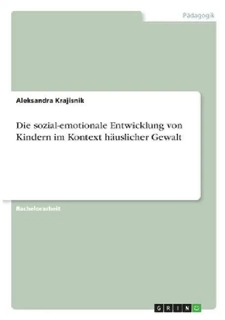 Die sozial-emotionale Entwicklung von Kindern im Kontext häuslicher Gewalt by Krajisnik, Aleksandra