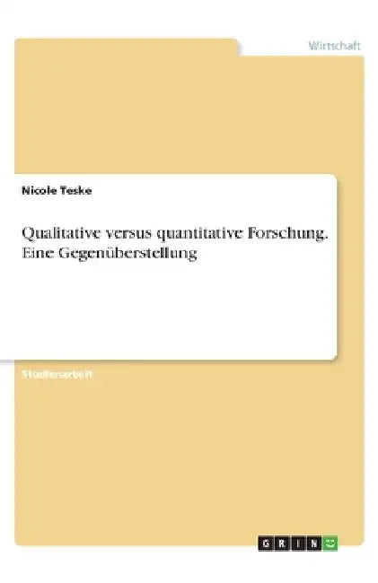 Qualitative versus quantitative Forschung. Eine Gegenüberstellung by Teske, Nicole
