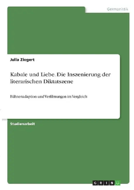 Kabale und Liebe. Die Inszenierung der literarischen Diktatszene: Bühnenadaption und Verfilmungen im Vergleich by Ziegert, Julia