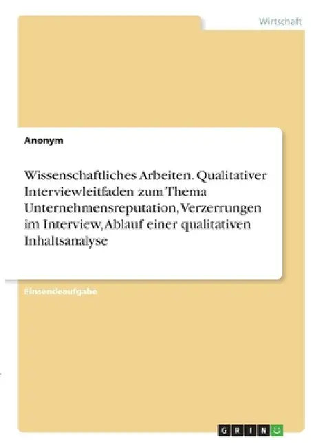 Wissenschaftliches Arbeiten. Qualitativer Interviewleitfaden zum Thema Unternehmensreputation, Verzerrungen im Interview, Ablauf einer qualitativen In by Anonym