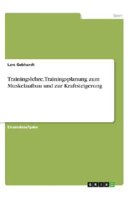 Trainingslehre. Trainingsplanung zum Muskelaufbau und zur Kraftsteigerung by Gebhardt, Lars