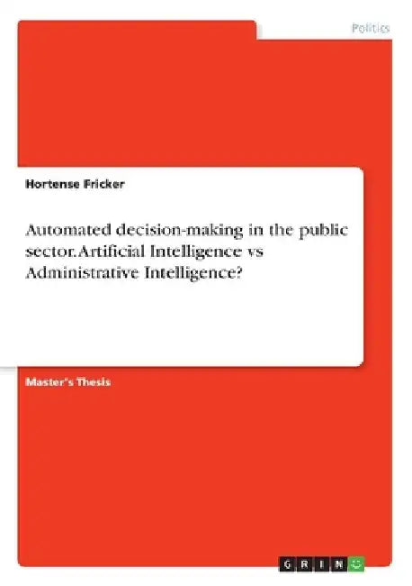 Automated decision-making in the public sector. Artificial Intelligence vs Administrative Intelligence? by Hortense Fricker