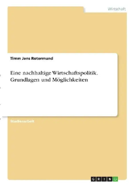 Eine nachhaltige Wirtschaftspolitik. Grundlagen und Möglichkeiten by Rotermund, Timm Jens