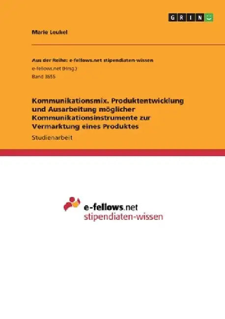 Kommunikationsmix. Produktentwicklung und Ausarbeitung möglicher Kommunikationsinstrumente zur Vermarktung eines Produktes by Leukel, Marie