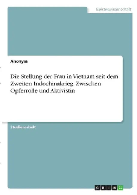 Die Stellung der Frau in Vietnam seit dem Zweiten Indochinakrieg. Zwischen Opferrolle und Aktivistin by Anonymous