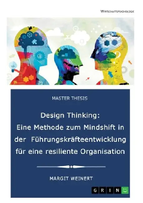 Design Thinking. Eine Methode zum Mindshift in der Führungskräfteentwicklung für eine resiliente Organisation: Handlungsleitfaden einer zielführenden by Weinert, Margit
