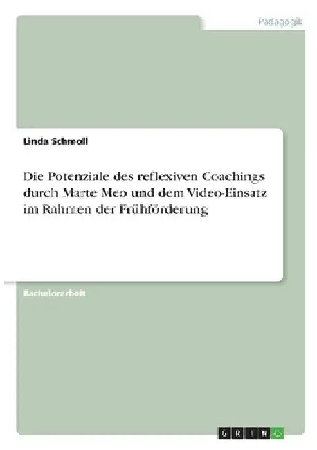 Die Potenziale des reflexiven Coachings durch Marte Meo und dem Video-Einsatz im Rahmen der Frühförderung by Schmoll, Linda