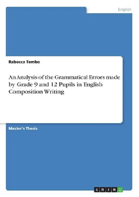 An Analysis of the Grammatical Errors made by Grade 9 and 12 Pupils in English Composition Writing by Rabecca Tembo
