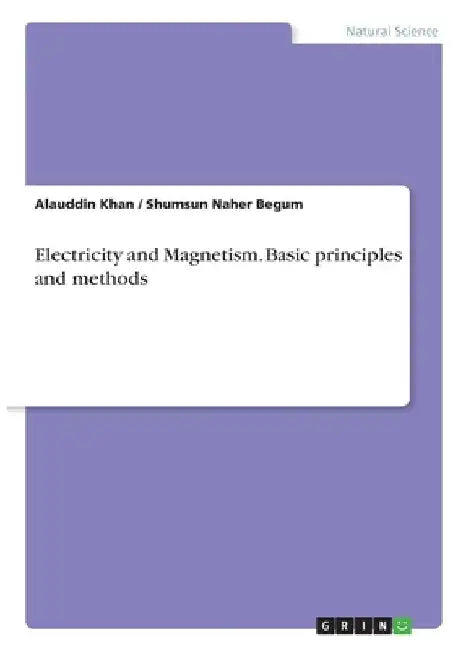 Electricity and Magnetism. Basic principles and methods by Alauddin Khan