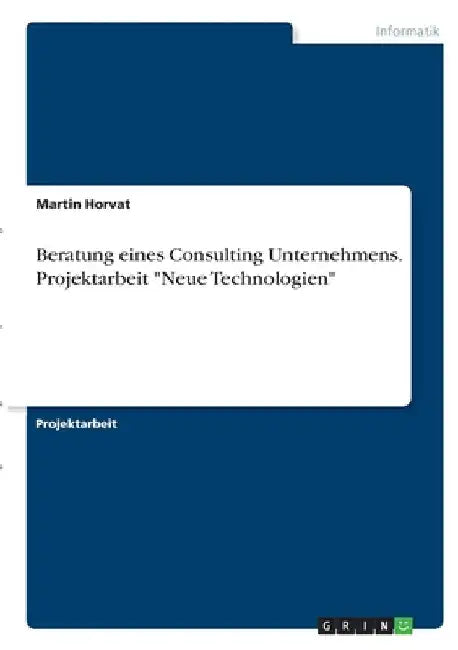 Beratung eines Consulting Unternehmens. Projektarbeit "Neue Technologien" by Horvat, Martin