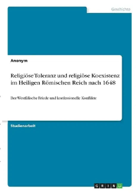 Religiöse Toleranz und religiöse Koexistenz im Heiligen Römischen Reich nach 1648: Der Westfälische Friede und konfessionelle Konflikte by Anonymous