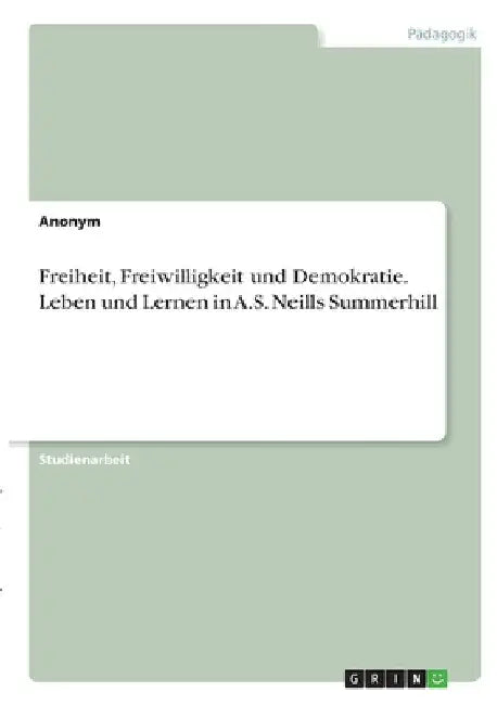 Freiheit, Freiwilligkeit und Demokratie. Leben und Lernen in A.S. Neills Summerhill by Anonymous