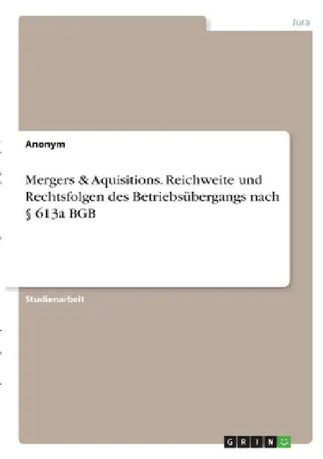 Mergers & Aquisitions. Reichweite und Rechtsfolgen des Betriebsübergangs nach § 613a BGB by Anonymous