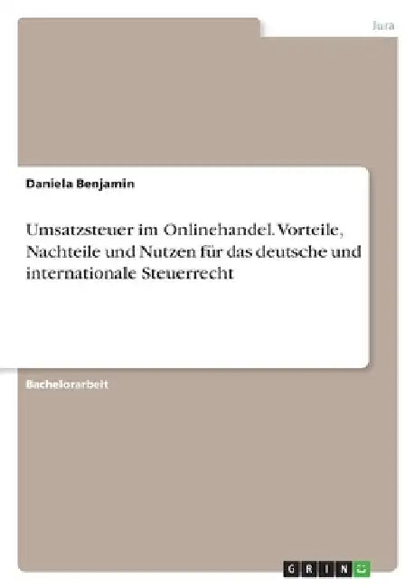 Umsatzsteuer im Onlinehandel. Vorteile, Nachteile und Nutzen für das deutsche und internationale Steuerrecht by Benjamin, Daniela