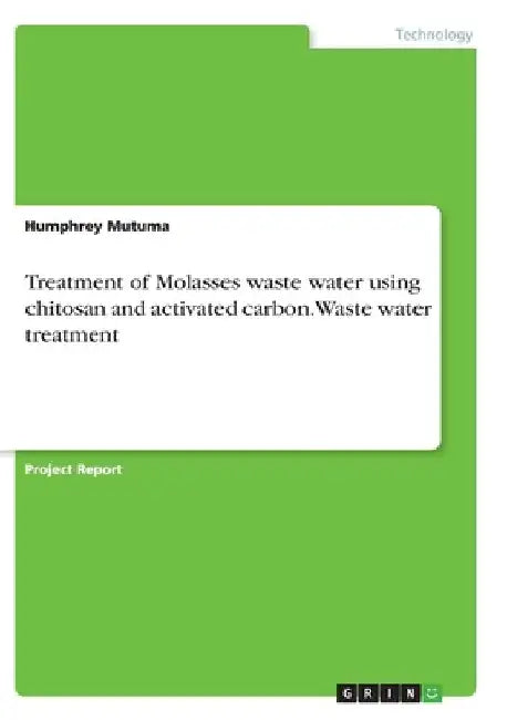 Treatment of Molasses waste water using chitosan and activated carbon. Waste water treatment by Humphrey Mutuma