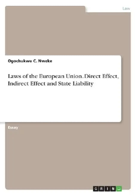 Laws of the European Union. Direct Effect, Indirect Effect and State Liability by Ogochukwu C. Nweke