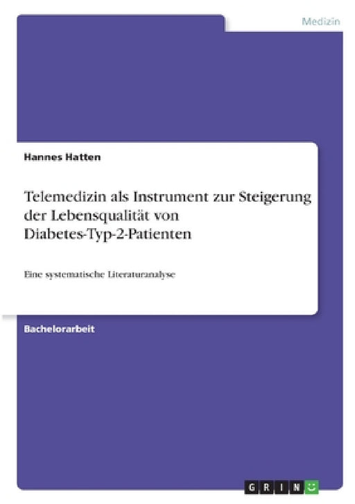 Telemedizin als Instrument zur Steigerung der Lebensqualität von Diabetes-Typ-2-Patienten: Eine systematische Literaturanalyse by Hannes Hatten