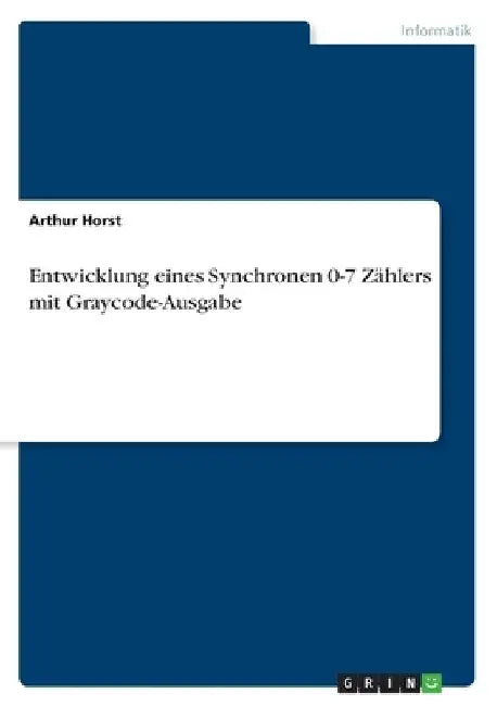 Entwicklung eines Synchronen 0-7 Zählers mit Graycode-Ausgabe by Horst, Arthur