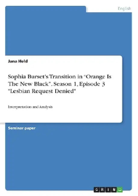 Sophia Burset's Transition in "Orange Is The New Black". Season 1, Episode 3 "Lesbian Request Denied": Interpretation and Analysis by Jana Held
