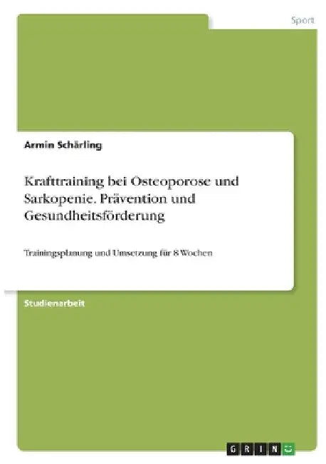 Krafttraining bei Osteoporose und Sarkopenie. Prävention und Gesundheitsförderung: Trainingsplanung und Umsetzung für 8 Wochen by Schärling, Armin