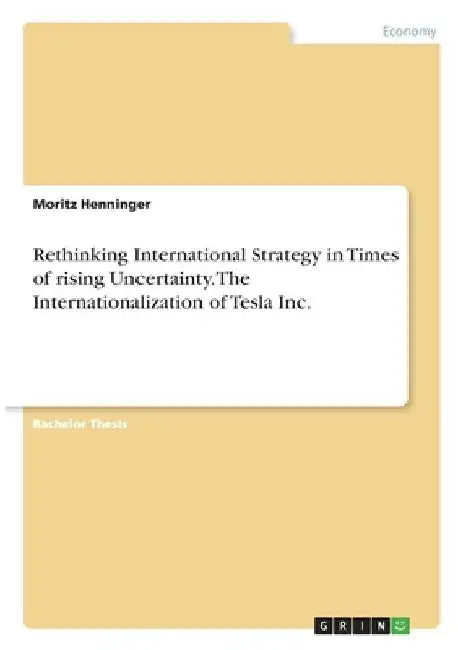 Rethinking International Strategy in Times of rising Uncertainty. The Internationalization of Tesla Inc. by Moritz Henninger