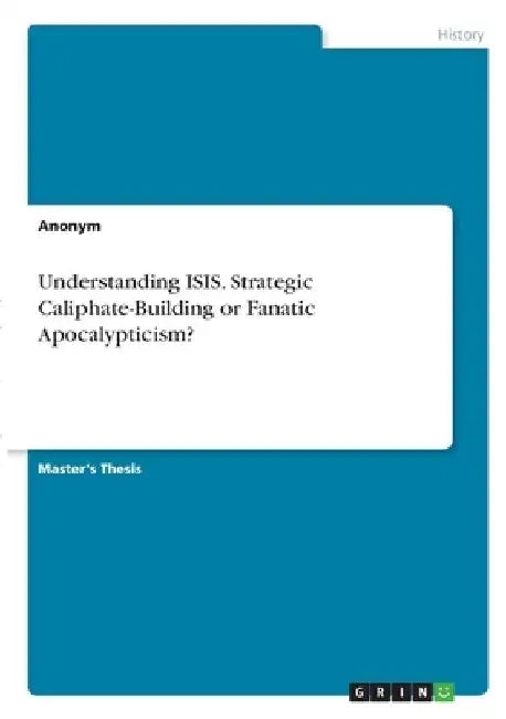 Understanding ISIS. Strategic Caliphate-Building or Fanatic Apocalypticism? by Anonymous