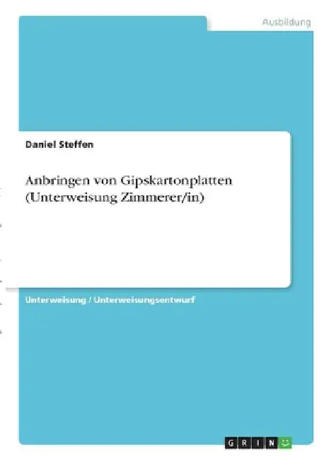 Anbringen von Gipskartonplatten (Unterweisung Zimmerer/in) by Steffen, Daniel