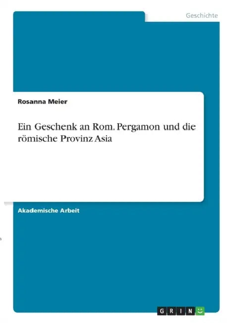 Ein Geschenk an Rom. Pergamon und die römische Provinz Asia by Rosanna Meier