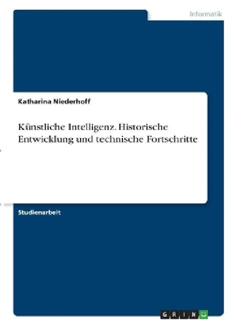 Künstliche Intelligenz. Historische Entwicklung und technische Fortschritte by Niederhoff, Katharina