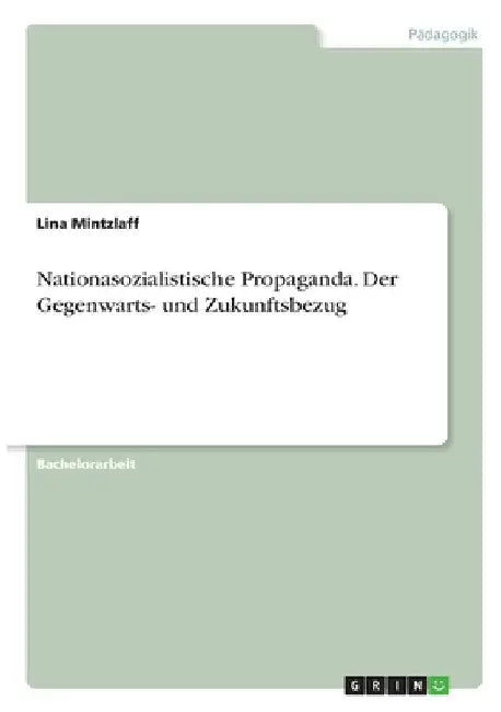 Nationasozialistische Propaganda. Der Gegenwarts- und Zukunftsbezug by Mintzlaff, Lina
